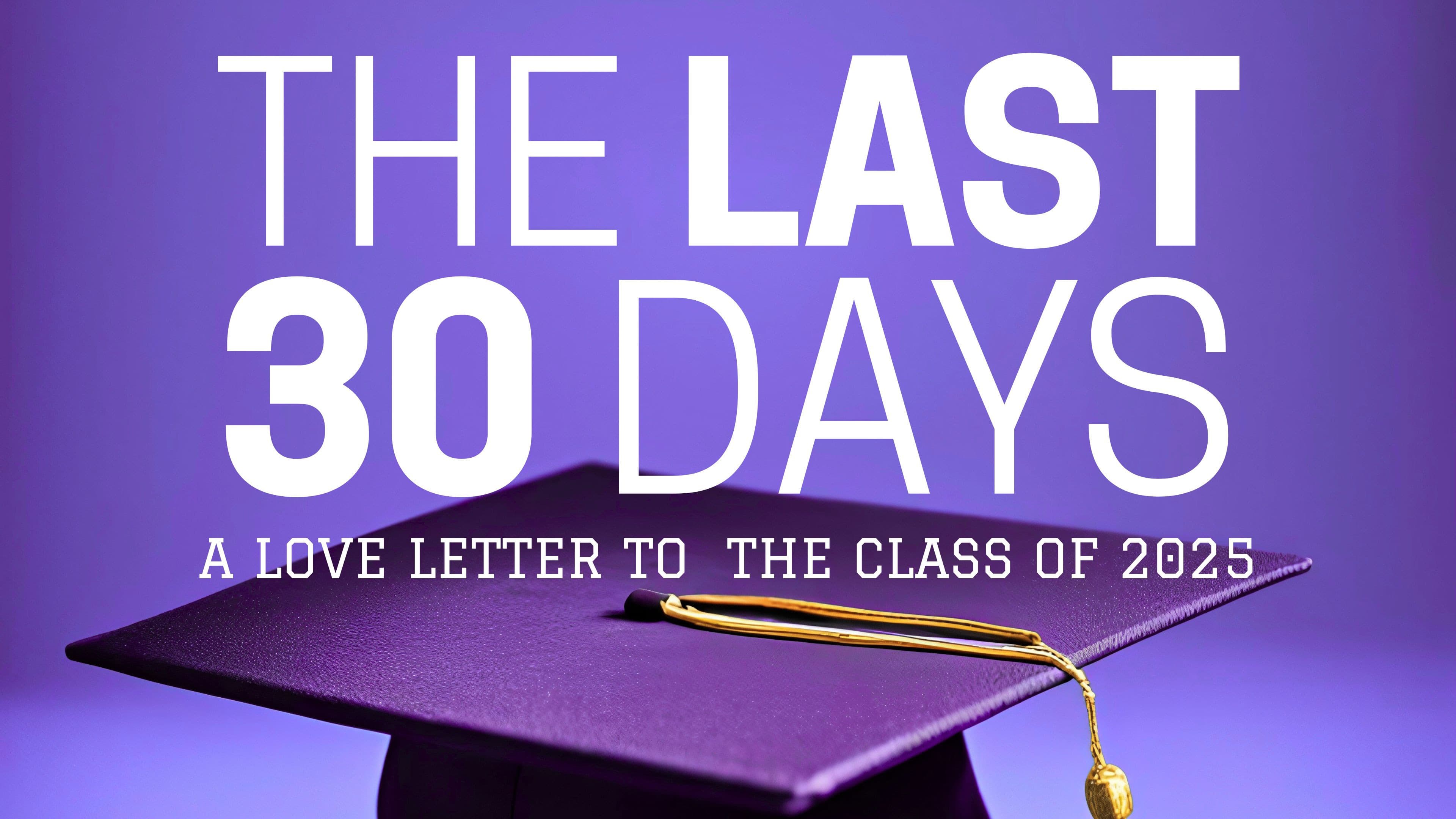 The Last 30 Days: A Love Letter to the Class of 2025