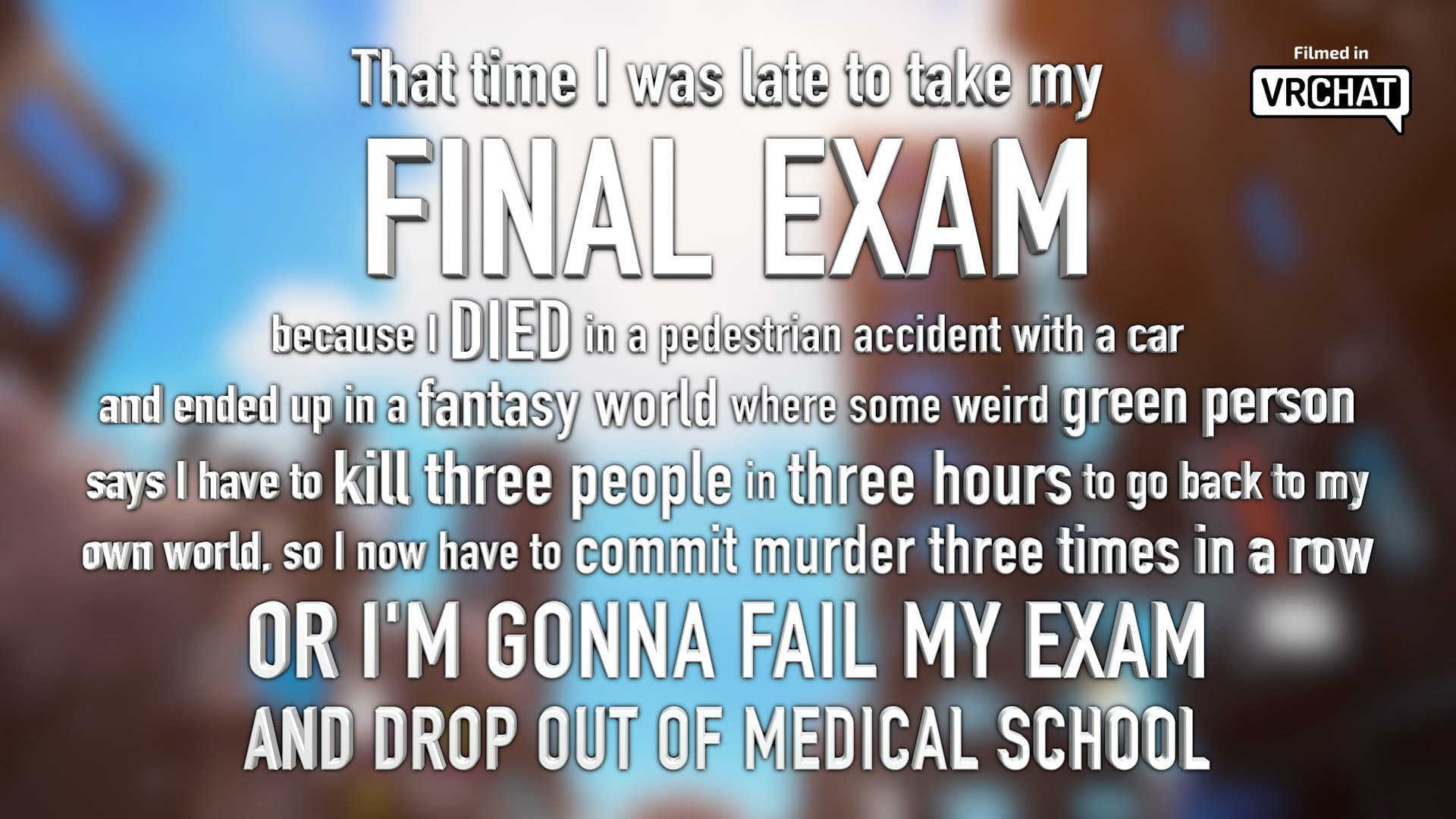 That time I was late to my FINAL EXAM because I DIED in a car accident and ended up in a fantasy world where some weird green person says I have to kill 3 people in 3 hours to go back to my world, or I’M GONNA FAIL MY EXAM AND DROP OUT OF MEDICAL SCHOOL