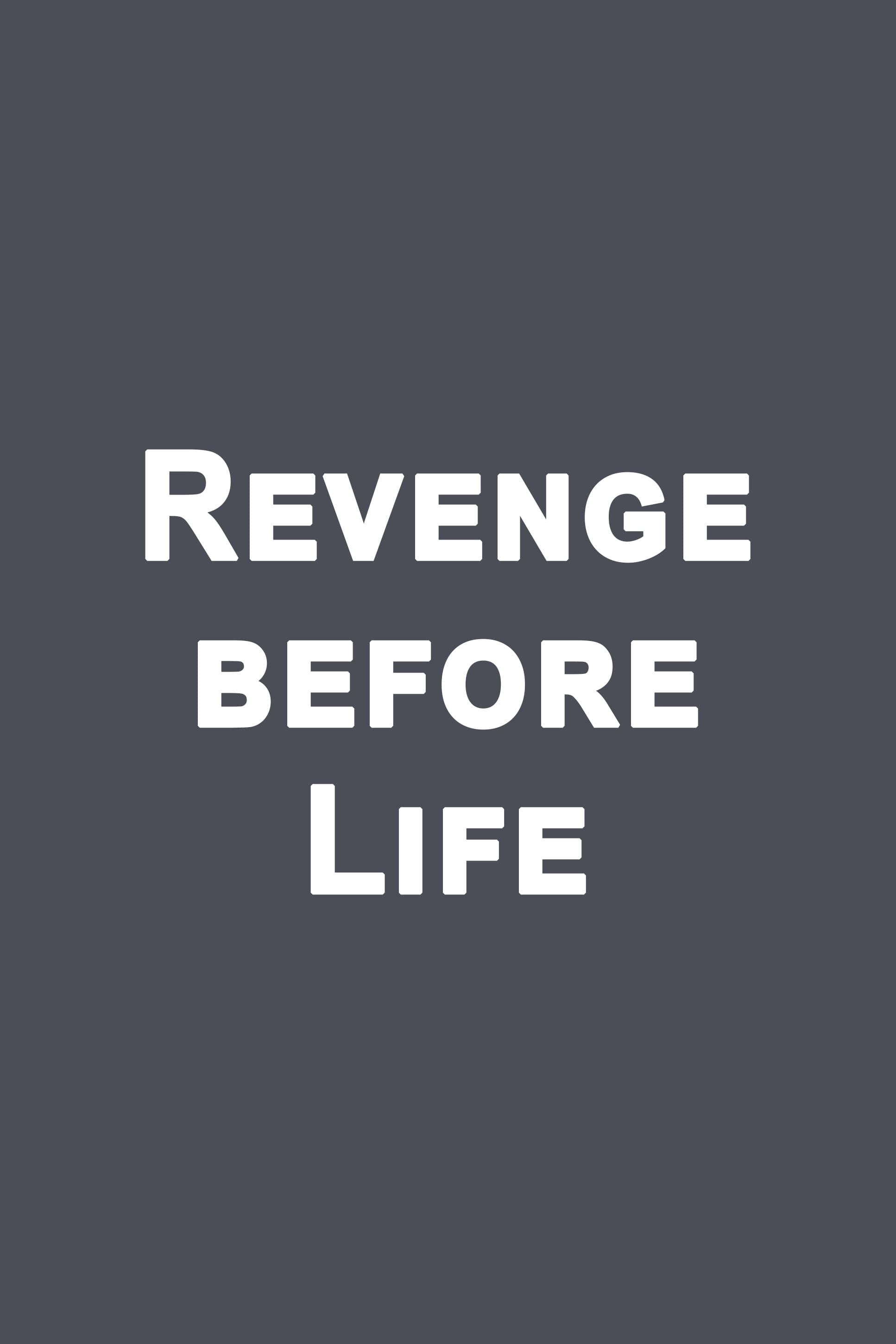 Revenge before life