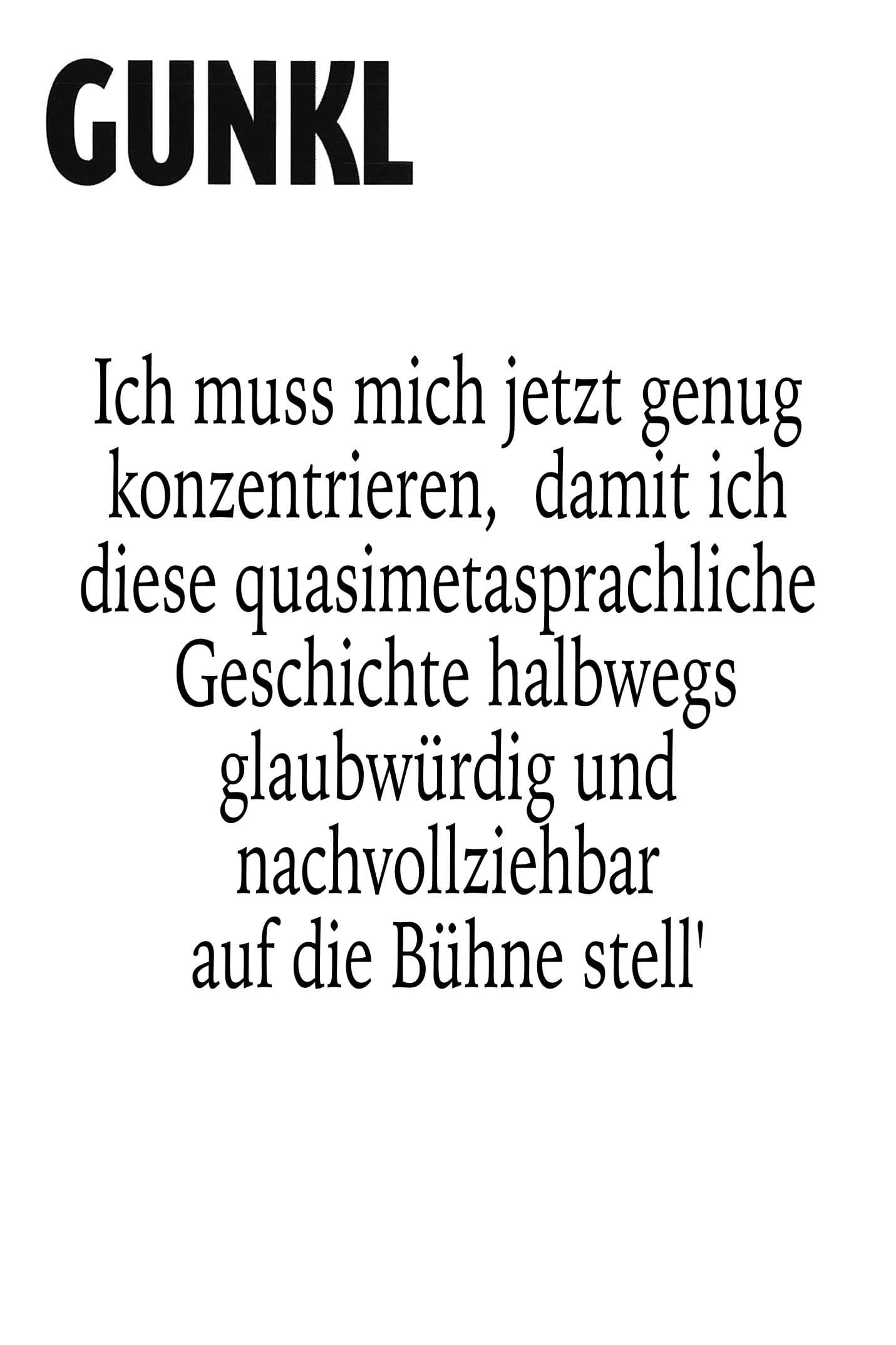 Gunkl: Ich muss mich jetzt genug konzentrieren, damit ich diese quasimetasprachliche Geschichte halbwegs glaubwürdig und nachvollziehbar auf die Bühne stell'