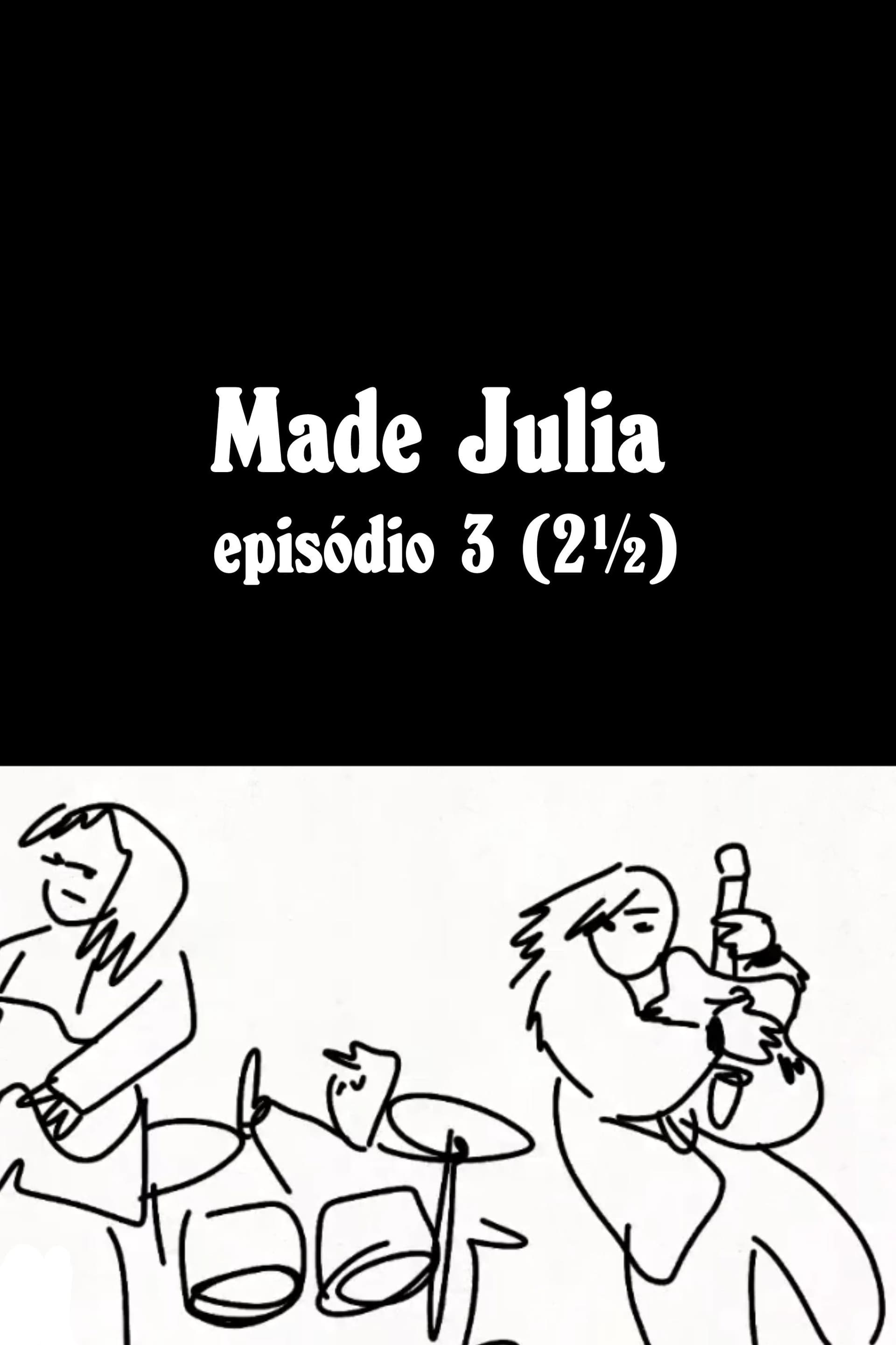 MADE JÚLIA Episódio 3 (2½)