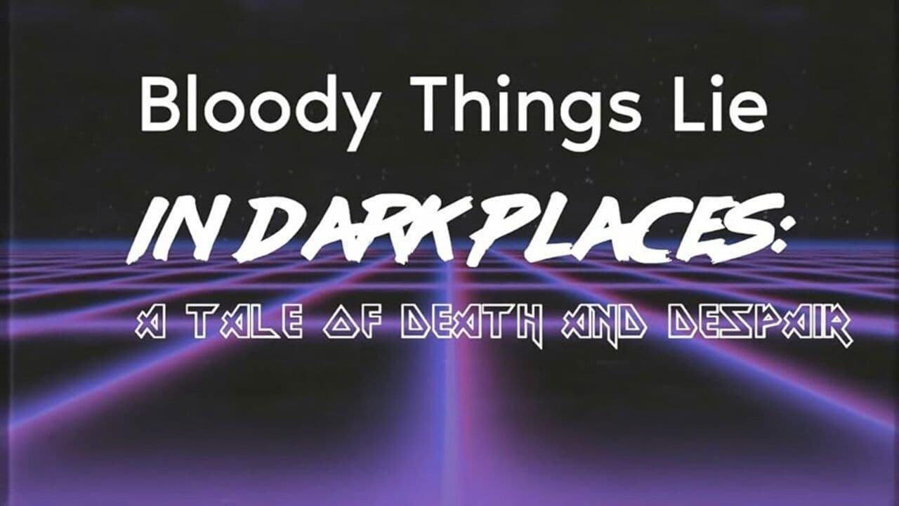 Bloody Things Lie in Dark Places: A Tale of Death and Despair