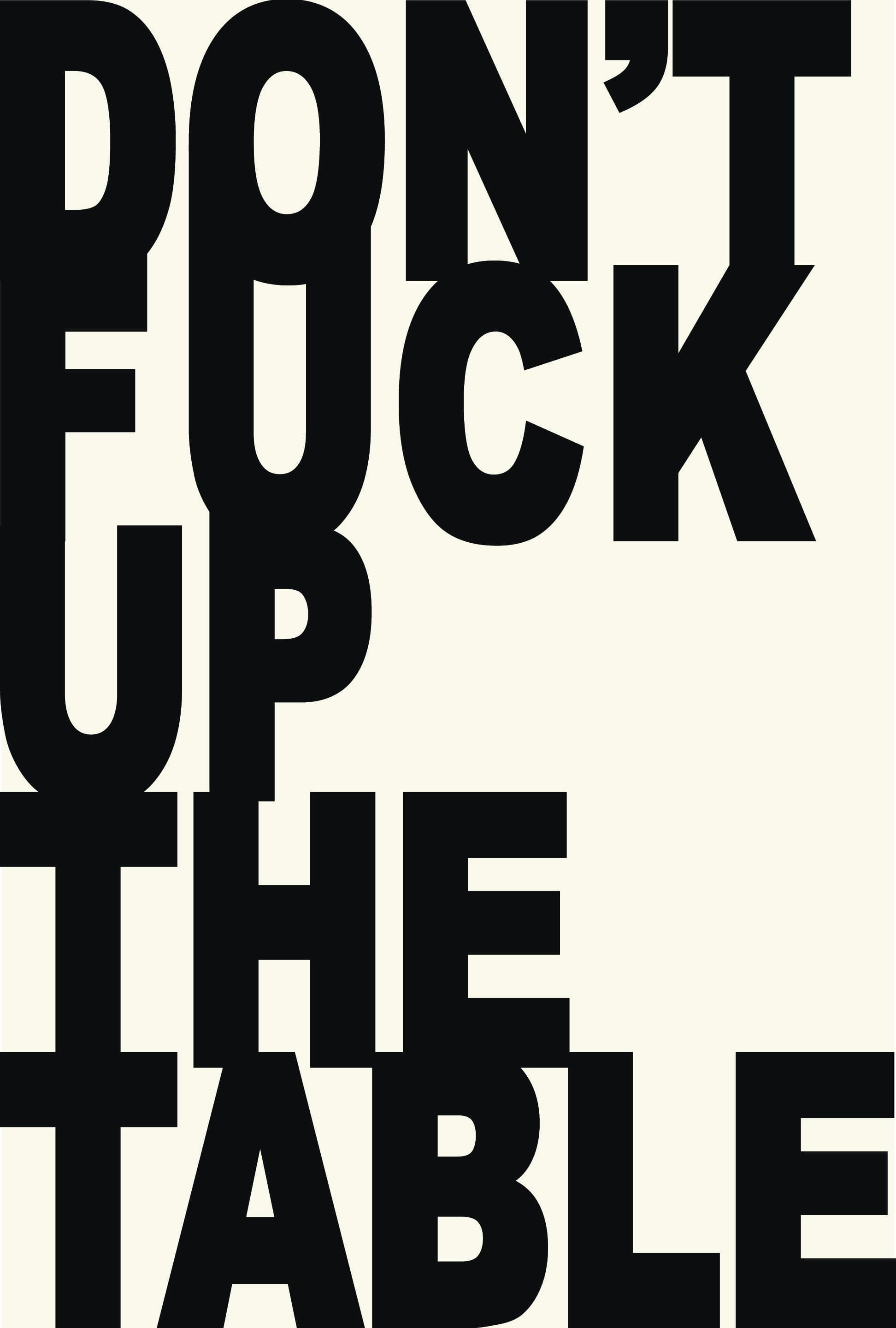 Don't Fuck Up the Table