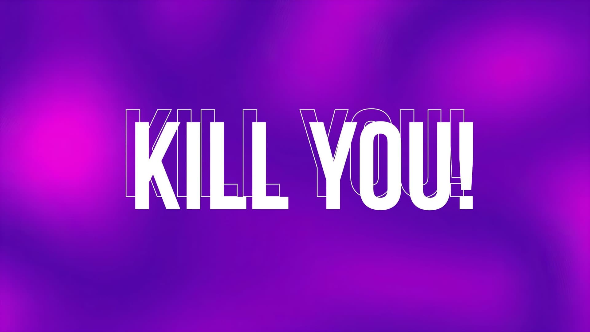 Kill You!