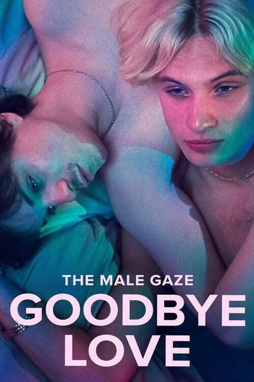 The Male Gaze: Goodbye Love poster