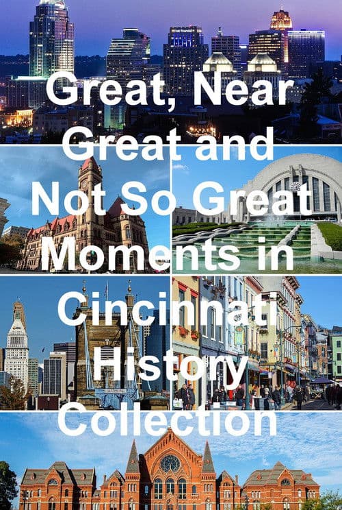 Great, Near Great and Not So Great Moments in Cincinnati History Collection