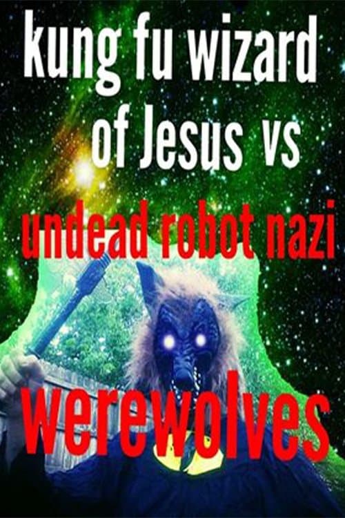 Kung Fu Wizard of Jesus vs. Undead Robot Nazi Werewolves poster