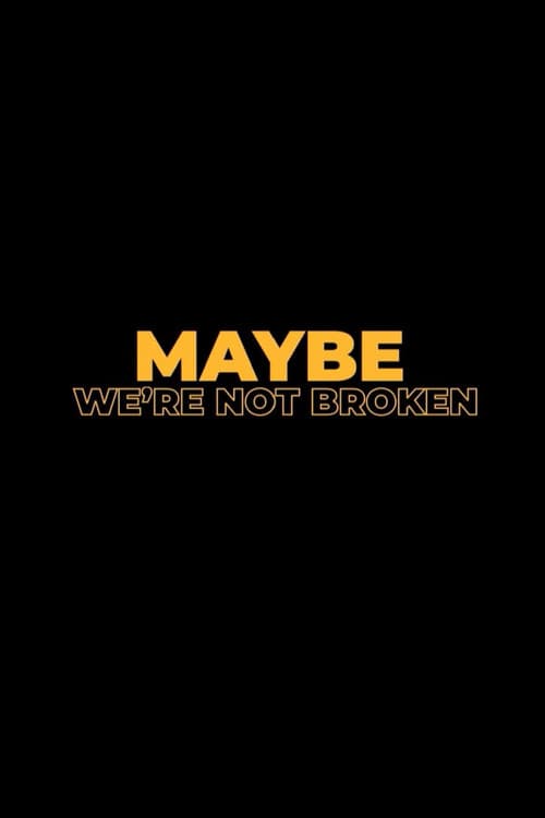 Maybe We're Not Broken poster