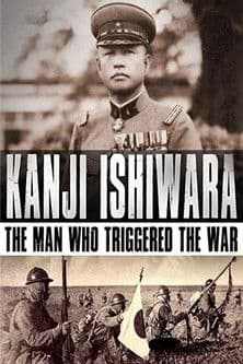 Kanji Ishiwara: The Man Who Triggered the War poster