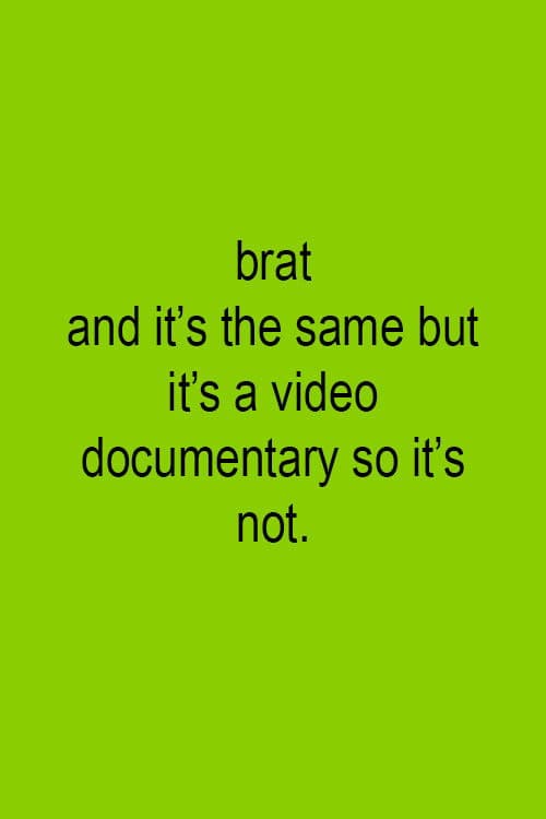 Brat and it's the same but it's a video documentary so it's not. poster