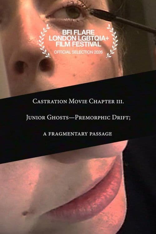 Castration Movie Chapter iii. Junior Ghosts—Premorphic Drift; a fragmentary passage poster
