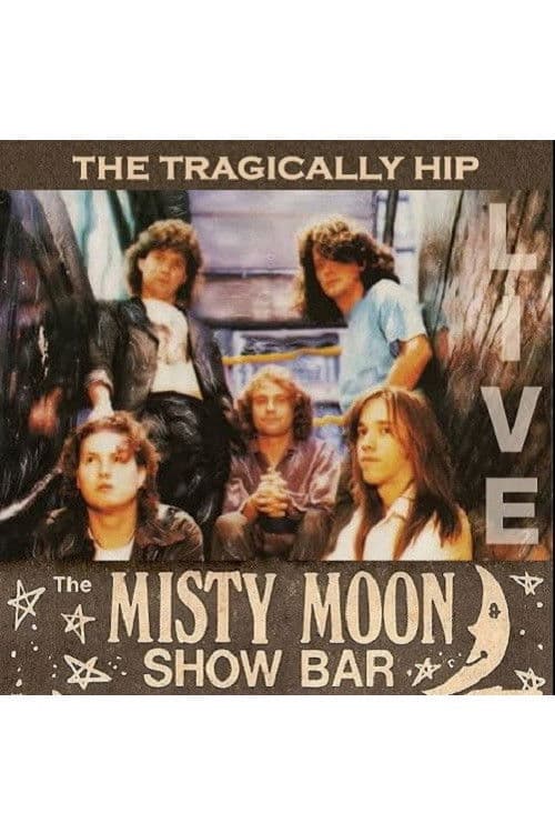 The Tragically Hip - Live at the Misty Moon poster