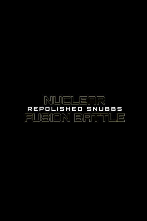 Nuclear Fusion Battle - Repolished Snubbs poster
