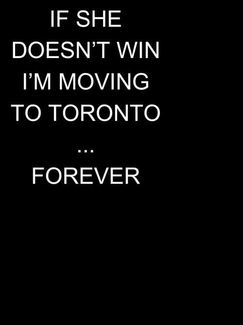 if she doesn't win, I'm moving to toronto...forever poster