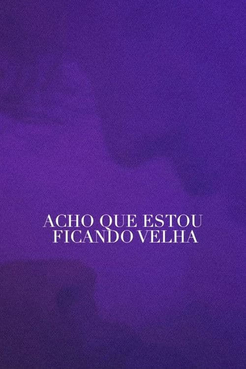 Acho Que Estou Ficando Velha poster