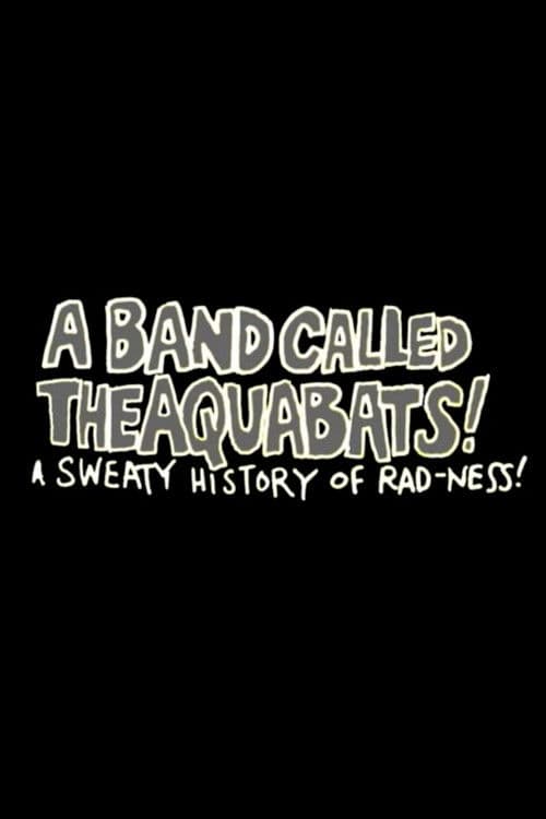 A Band Called The Aquabats!: A Sweaty History of Rad-ness!