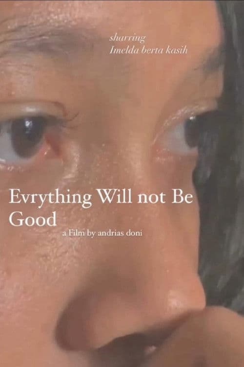 Everything Will Not Be Good poster