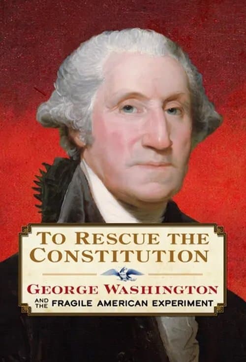 To Rescue the Constitution: George Washington and the Fragile American Experiment poster