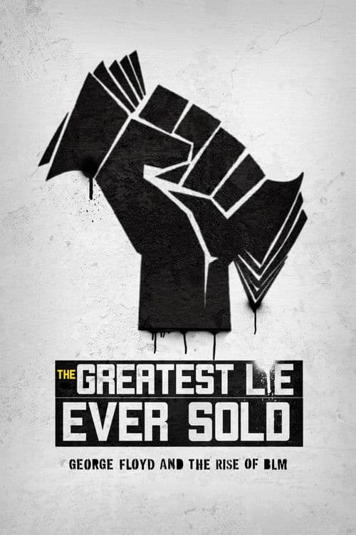 The Greatest Lie Ever Sold: George Floyd and the Rise of BLM poster