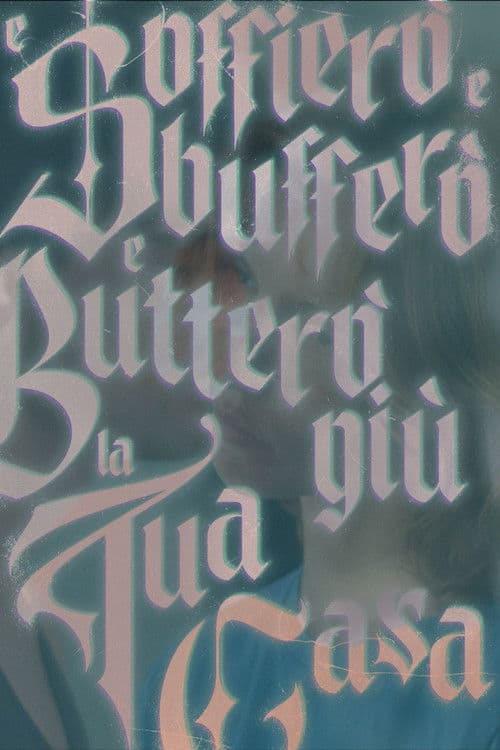 E Soffierò e Sbufferò e Butterò giù la tua Casa poster