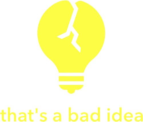 That's a Bad Idea