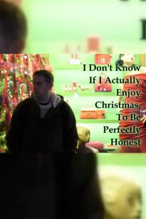 I Don't Know If I Actually Enjoy Christmas, To Be Perfectly Honest poster
