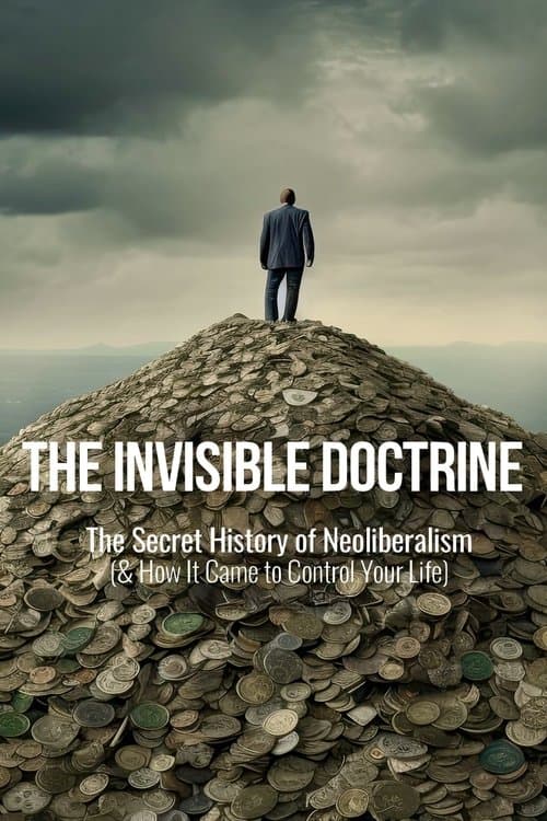 The Invisible Doctrine: The Secret History of Neoliberalism (& How It Came to Control Your Life) poster