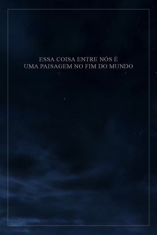 This Thing Between Us Is a Landscape at the End of the World poster