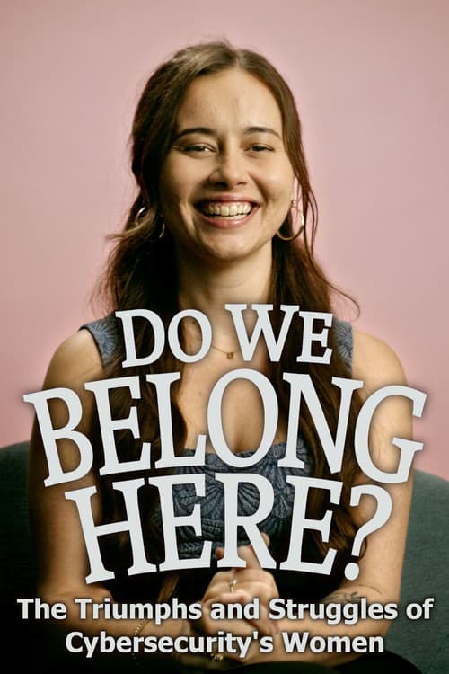 Do We Belong Here: The Triumphs and Struggles of Cybersecurity's Women poster