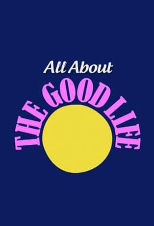All About The Good Life poster