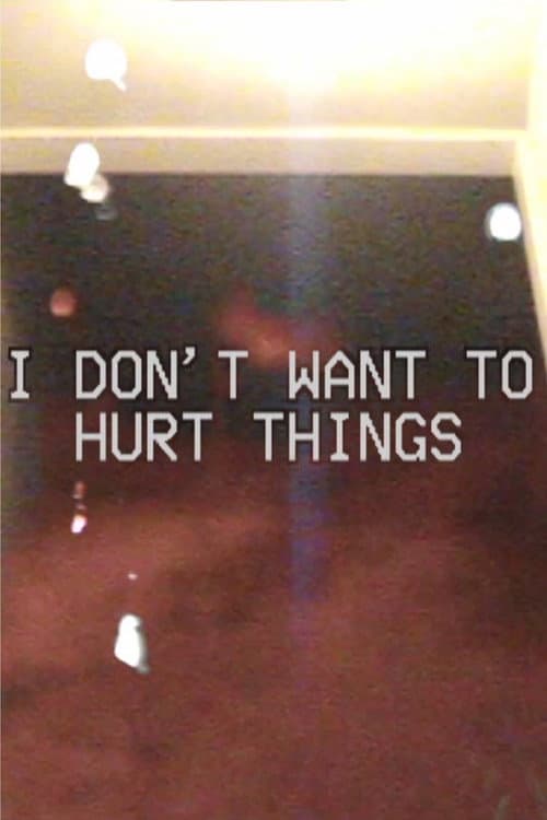 I DON'T WANT TO HURT THINGS poster