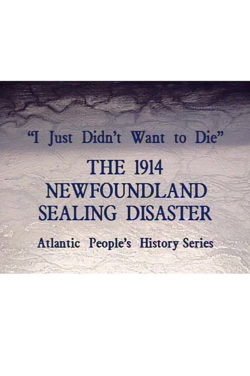 I Just Didn't Want to Die: The 1914 Newfoundland Sealing Disaster poster