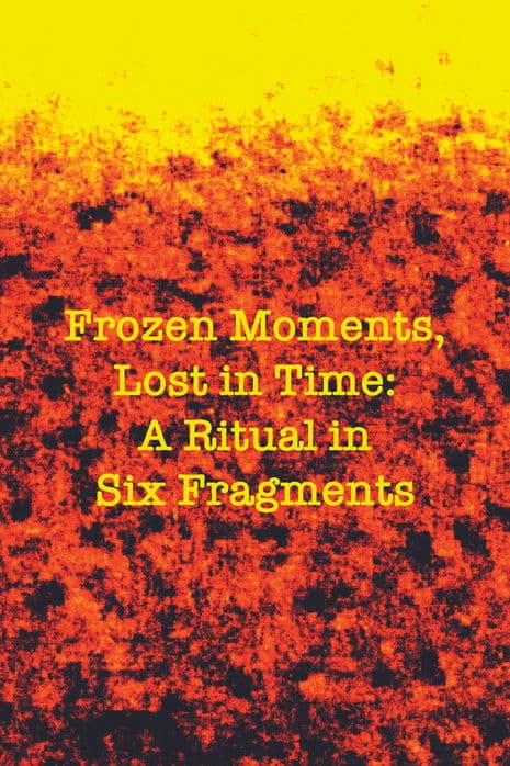 Frozen Moments, Lost in Time: A Ritual in Six Fragments poster