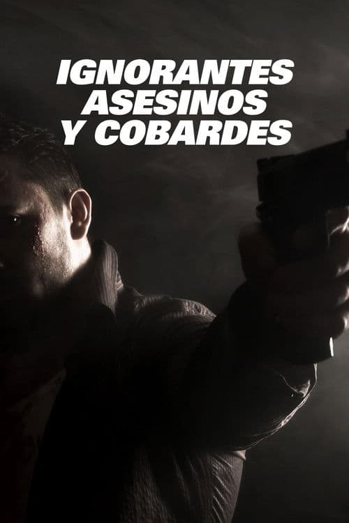 Ignorantes, asesinos y cobardes poster