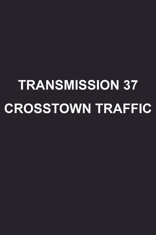Transmission 37: Crosstown Traffic poster