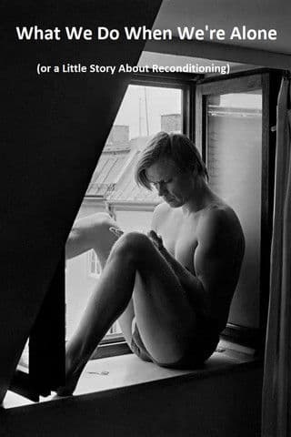 What We Do When We're Alone (or a Little Story About Reconditioning) poster