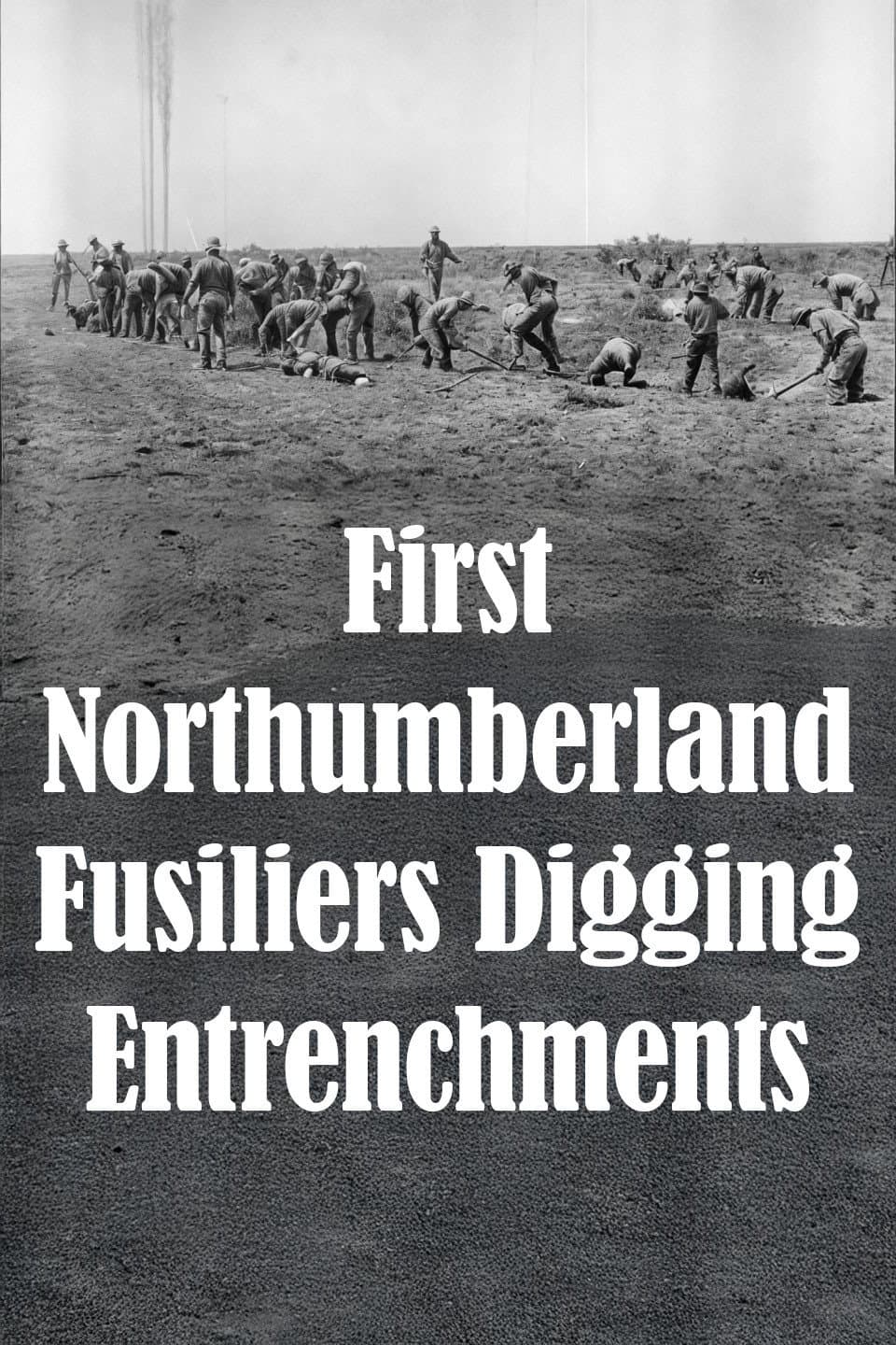 First Northumberland Fusiliers Digging Entrenchments