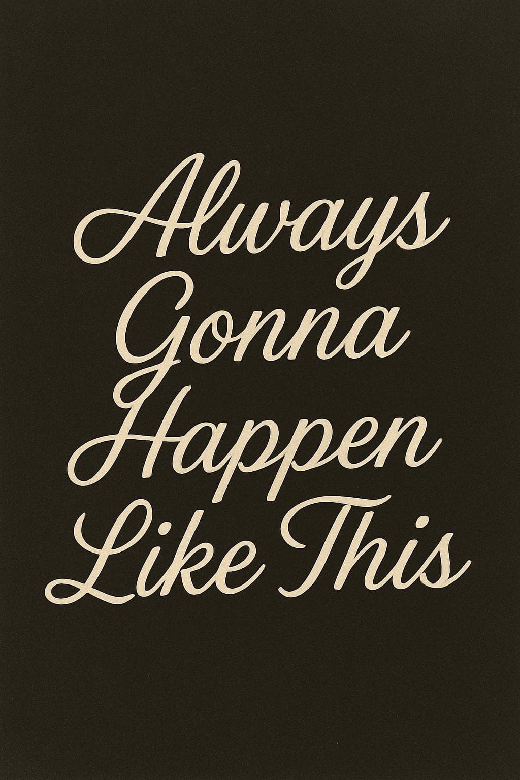 Always Gonna Happen Like This